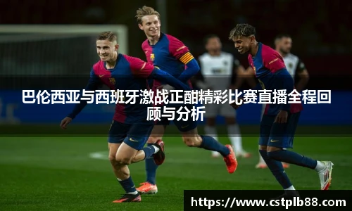 巴伦西亚与西班牙激战正酣精彩比赛直播全程回顾与分析