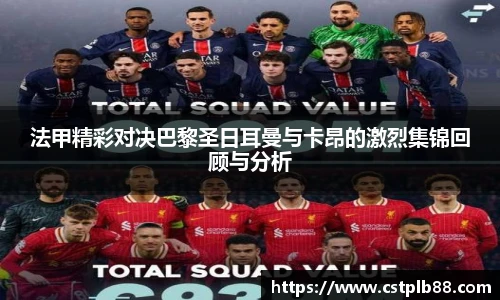 法甲精彩对决巴黎圣日耳曼与卡昂的激烈集锦回顾与分析